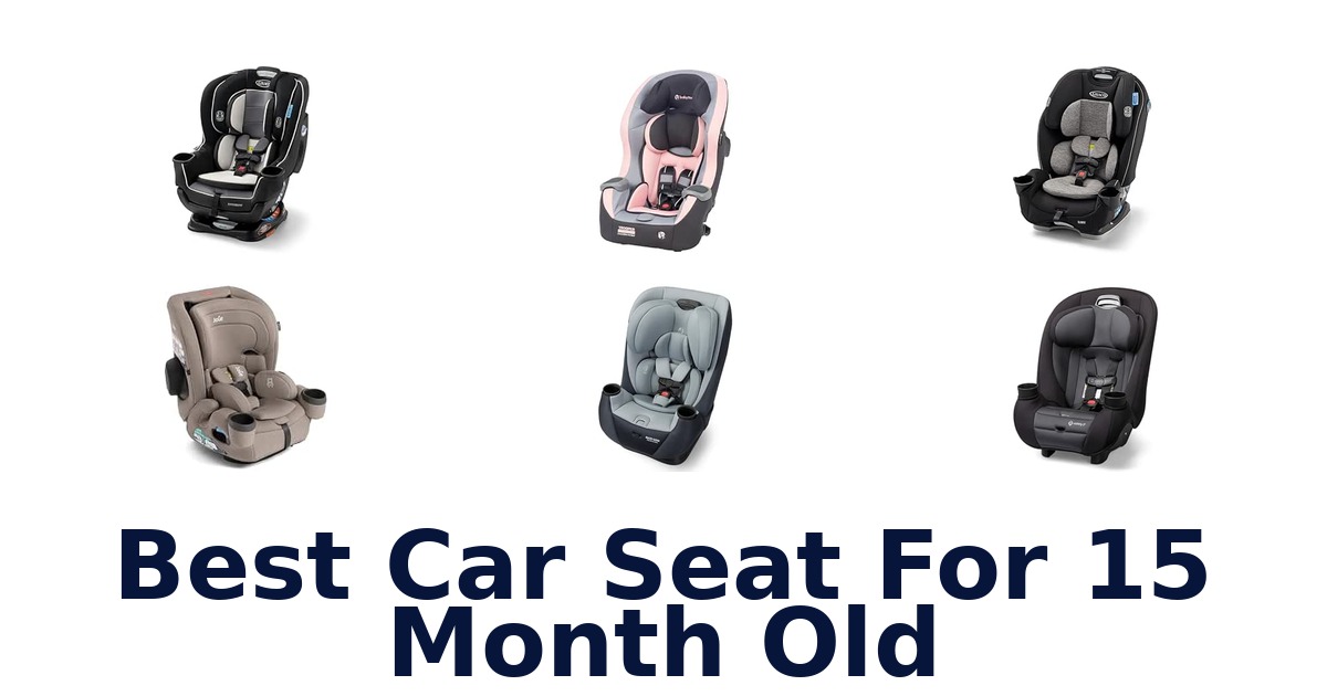 Best Car Seat For 15 Month Old