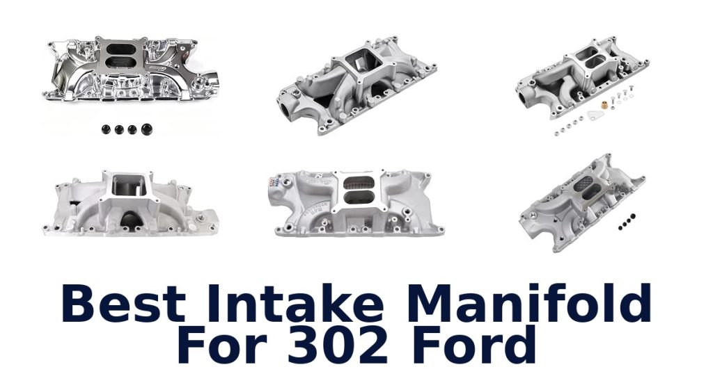 Best Intake Manifold For 302 Ford