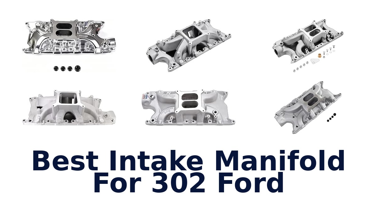 Best Intake Manifold For 302 Ford